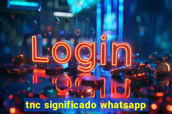 tnc significado whatsapp